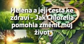 Helena a její cesta ke zdraví - Jak Chlorella pomohla změnit můj život
