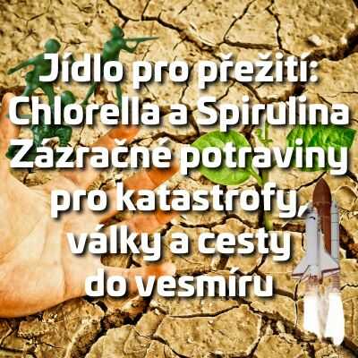 Jídlo pro přežití: Chlorella a Spirulina - Zázračné potraviny pro katastrofy, války a cesty do vesmíru